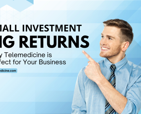 Small Investment, Big Returns: Why Telemedicine is Perfect for Your Business